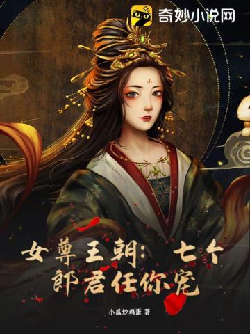 女尊王朝：七个郎君任你宠姜云初叶心诚