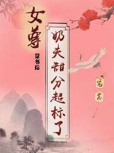 女尊：穿书后奶夫甜分超标了司芷卿苏扶桑