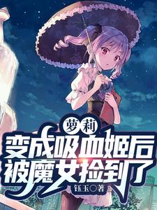 萝莉：变成吸血姬后被魔女捡到了童汐