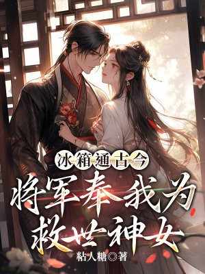 冰箱通古今，将军奉我为救世神女温朝夕萧祁煜