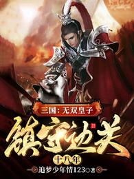 三国：无双皇子，镇守边关十八年