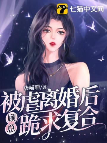 被虐离婚后，顾总跪求复合